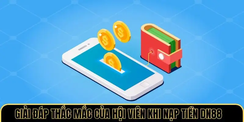 Giải đáp thắc mắc của hội viên khi nạp tiền DN88