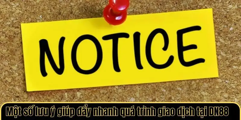 Một số lưu ý giúp đẩy nhanh quá trình giao dịch tại DN88