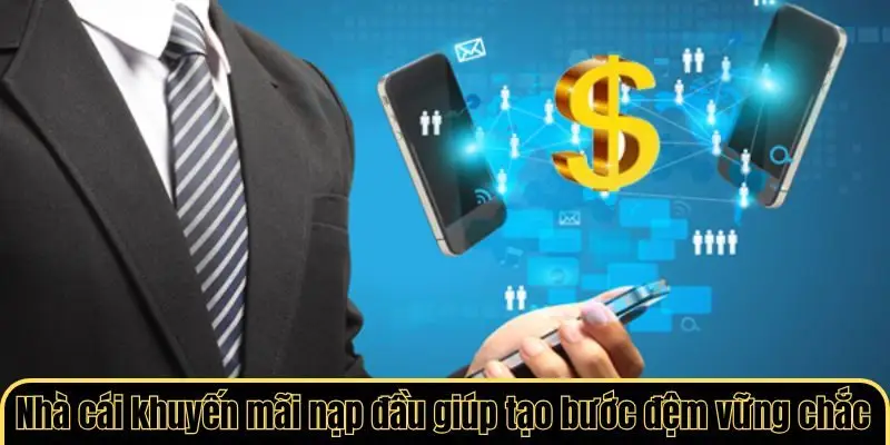 Nhà cái khuyến mãi nạp đầu giúp người chơi có bước đệm vững chắc